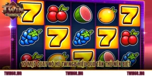 10 Mẹo Quay Nổ Hũ Twin68 Hiệu Quả Tân Thủ Nên Biết