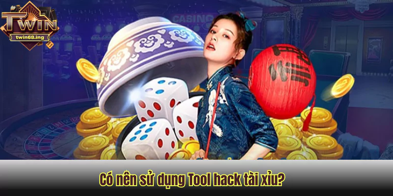 Có nên sử dụng Tool hack tài xỉu để chơi tại Twin68