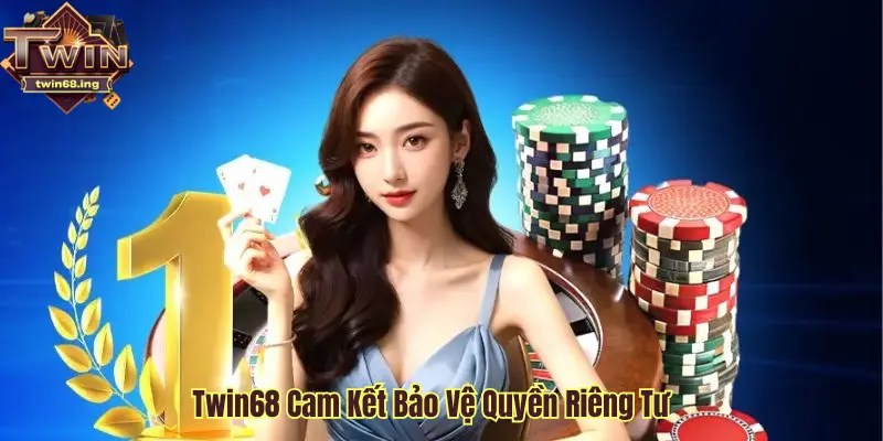 Twin68 bảo đảm quyền riêng tư cho người dùng