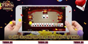 So Sánh Các Phòng Chơi Solo, 2 Người, 4 Người Tại Twin68