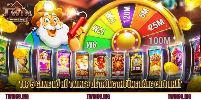 Top 5 Game Nổ Hũ Twin68 Dễ Trúng Thưởng Đáng Chơi Nhất